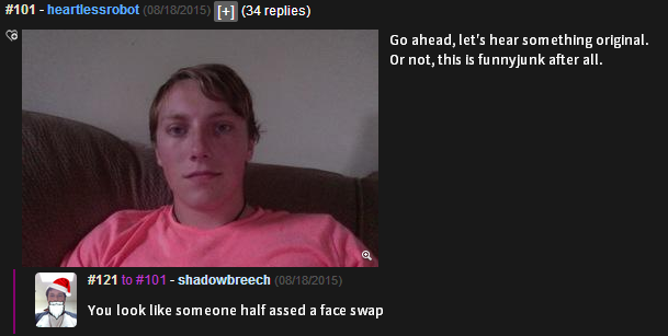 FJ's roasts. . I [eve a gene BBQ. Roast me up gene. fri, , your cleavage says Hemline, but yourface says Run.. the "____ already did" ones are so uncreative it hurts